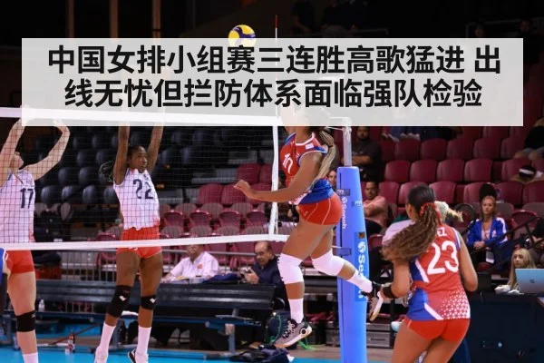 中国女排小组赛三连胜高歌猛进 出线无忧但拦防体系面临强队检验