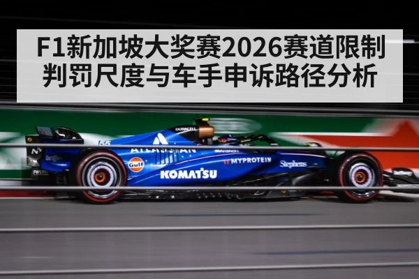 F1新加坡大奖赛2026赛道限制判罚尺度与车手申诉路径分析