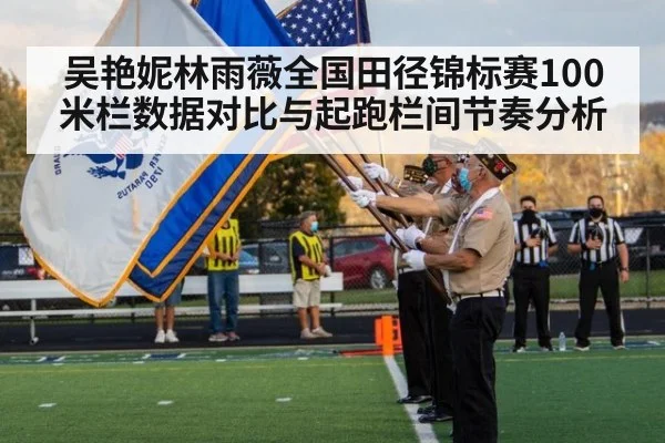 吴艳妮林雨薇全国田径锦标赛100米栏数据对比与起跑栏间节奏分析