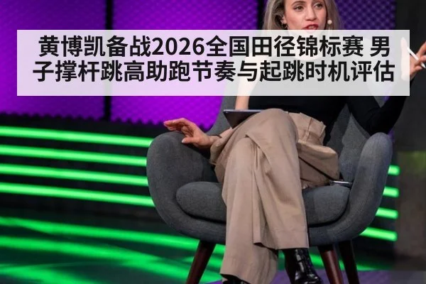 黄博凯备战2026全国田径锦标赛 男子撑杆跳高助跑节奏与起跳时机评估